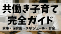 共働き子育て完全ガイド｜子供0歳から小学生までの家事・保育園・スケジュール・お金の悩みをまるごと解決