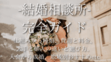 男性と女性のための結婚相談所の完全ガイド：仕組みから種類、大手と個人の違いと選び方、費用と料金、入会から成婚まで、地域別おすすめを網羅した婚活バイブル