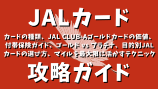 JALカード攻略ガイド：JALカードの種類、JAL CLUB-Aゴールドカードの価値、付帯保険ガイド、ゴールド vs プラチナ、目的別JALカードの選び方、マイルを最大限に活かすテクニック