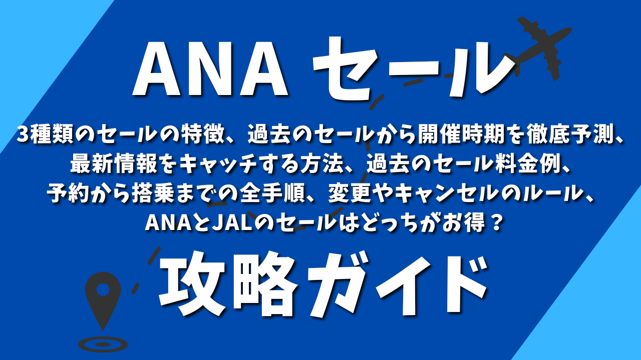 ANAのセール攻略ガイド：3種類のセールの特徴、過去のセールから開催時期を徹底予測、最新情報をキャッチする方法、過去のセール料金例、予約から搭乗までの全手順、変更やキャンセルのルール ANAとJALのセールはどっちがお得？