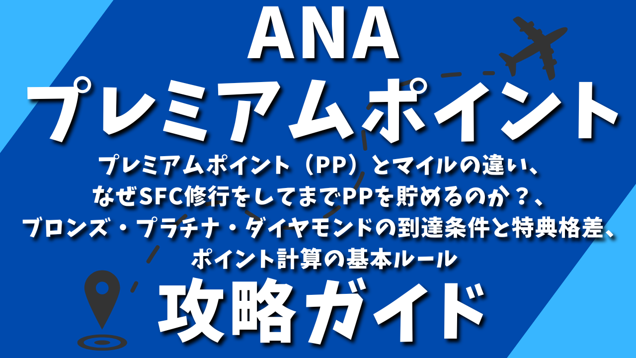ANAプレミアムポイント攻略ガイド：プレミアムポイント（PP）とマイルの違い、なぜSFC修行をしてまでPPを貯めるのか？、ブロンズ・プラチナ・ダイヤモンドの到達条件と特典格差、ポイント計算の基本ルール